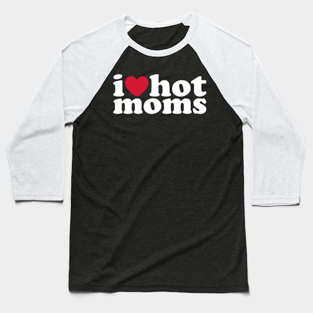 I LOVE HOT MOMS Baseball T-Shirt by Ronicup